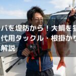 タイラバを堤防から！大鯛を狙う釣り方と代用タックル・根掛かり対策を徹底解説