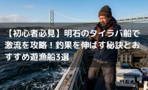 【初心者必見】明石のタイラバ船で激流を攻略！釣果を伸ばす秘訣とおすすめ遊漁船3選